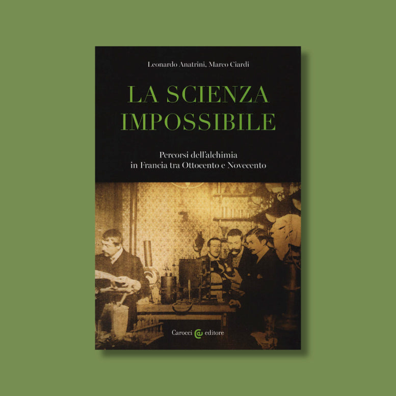 La scienza impossibile. Percorsi dell'alchimia in Francia tra Ottocento e Novecento di Leonardo Anatrini e Marco Ciardi
