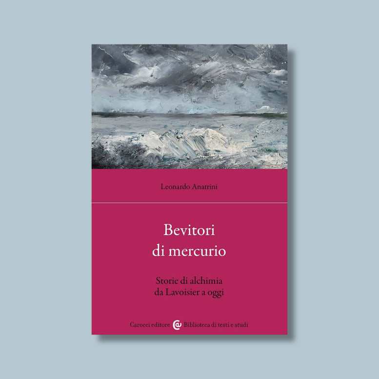 Bevitori di mercurio. Storie di alchimia da Lavoisier a oggi di Leonardo Anatrini