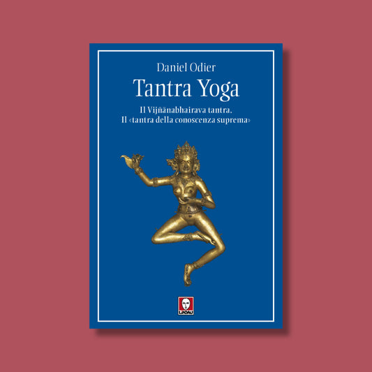 Tantra yoga. Il Vijñānabhairava tantra. Il «tantra della conoscenza suprema» di Daniel Odier